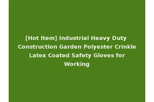 [Hot Item] Industrial Heavy Duty Construction Garden Polyester Crinkle Latex Coated Safety Gloves for Working