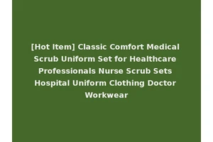 [Hot Item] Classic Comfort Medical Scrub Uniform Set for Healthcare Professionals Nurse Scrub Sets Hospital Uniform Clothing Doctor Workwear
