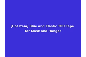 [Hot Item] Blue and Elastic TPU Tape for Mask and Hanger