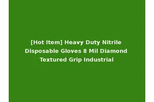 [Hot Item] Heavy Duty Nitrile Disposable Gloves 8 Mil Diamond Textured Grip Industrial