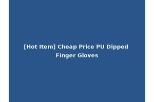 [Hot Item] Cheap Price PU Dipped Finger Gloves