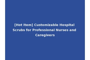 [Hot Item] Customizable Hospital Scrubs for Professional Nurses and Caregivers