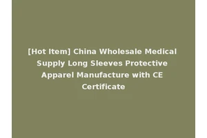 [Hot Item] China Wholesale Medical Supply Long Sleeves Protective Apparel Manufacture with CE Certificate