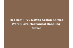 [Hot Item] PVC Dotted Cotton Knitted Work Glove Mechanical Handling Gloves