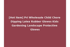 [Hot Item] Pri Wholesale Child Chore Dipping Latex Rubber Gloves Kids Gardening Landscape Protective Gloves