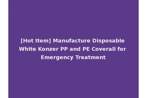 [Hot Item] Manufacture Disposable White Konzer PP and PE Coverall for Emergency Treatment