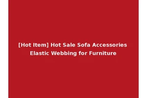 [Hot Item] Hot Sale Sofa Accessories Elastic Webbing for Furniture