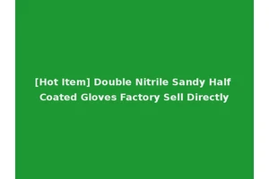 [Hot Item] Double Nitrile Sandy Half Coated Gloves Factory Sell Directly