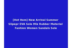 [Hot Item] New Arrival Summer Slipepr EVA Sole Mix Rubber Material Fashion Women Sandals Sole