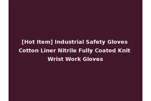 [Hot Item] Industrial Safety Gloves Cotton Liner Nitrile Fully Coated Knit Wrist Work Gloves