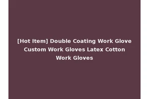 [Hot Item] Double Coating Work Glove Custom Work Gloves Latex Cotton Work Gloves