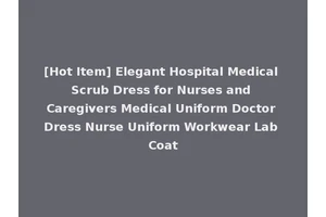 [Hot Item] Elegant Hospital Medical Scrub Dress for Nurses and Caregivers Medical Uniform Doctor Dress Nurse Uniform Workwear Lab Coat