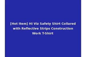 [Hot Item] Hi Viz Safety Shirt Collared with Reflective Strips Construction Work T-Shirt