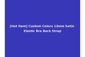 [Hot Item] Custom Colors 12mm Satin Elastic Bra Back Strap