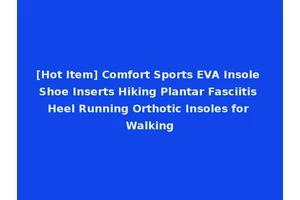 [Hot Item] Comfort Sports EVA Insole Shoe Inserts Hiking Plantar Fasciitis Heel Running Orthotic Insoles for Walking