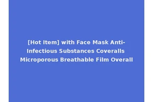 [Hot Item] with Face Mask Anti-Infectious Substances Coveralls Microporous Breathable Film Overall