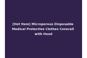 [Hot Item] Microporous Disposable Medical Protective Clothes Coverall with Hood