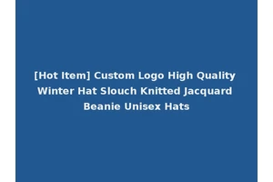 [Hot Item] Custom Logo High Quality Winter Hat Slouch Knitted Jacquard Beanie Unisex Hats