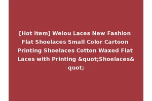 [Hot Item] Weiou Laces New Fashion Flat Shoelaces Small Color Cartoon Printing Shoelaces Cotton Waxed Flat Laces with Printing "Shoelaces"