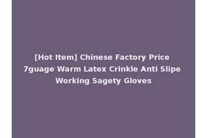 [Hot Item] Chinese Factory Price 7guage Warm Latex Crinkle Anti Slipe Working Sagety Gloves