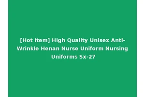 [Hot Item] High Quality Unisex Anti-Wrinkle Henan Nurse Uniform Nursing Uniforms Sx-27