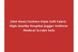 [Hot Item] Fashion Style Soft Fabric High Quality Hospital Jogger Uniform Medical Scrubs Sets