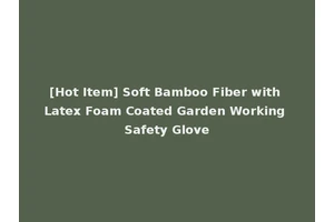 [Hot Item] Soft Bamboo Fiber with Latex Foam Coated Garden Working Safety Glove