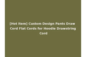 [Hot Item] Custom Design Pants Draw Cord Flat Cords for Hoodie Drawstring Cord