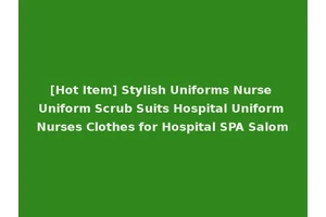 [Hot Item] Stylish Uniforms Nurse Uniform Scrub Suits Hospital Uniform Nurses Clothes for Hospital SPA Salom