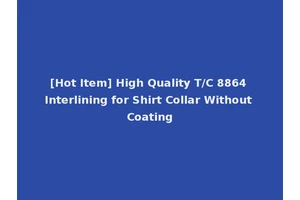 [Hot Item] High Quality T/C 8864 Interlining for Shirt Collar Without Coating
