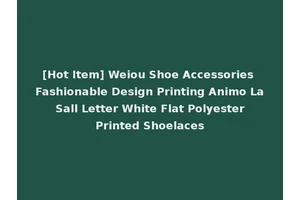 [Hot Item] Weiou Shoe Accessories Fashionable Design Printing Animo La Sall Letter White Flat Polyester Printed Shoelaces