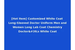 [Hot Item] Customized White Coat Long-Sleeved Doctor Uniform Men and Women Long Lab Coat Chemistry Doctor's White Coat