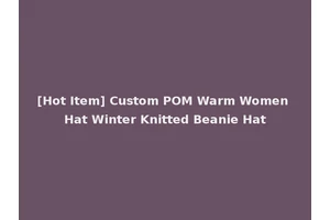 [Hot Item] Custom POM Warm Women Hat Winter Knitted Beanie Hat