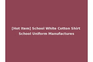 [Hot Item] School White Cotton Shirt School Uniform Manufactures