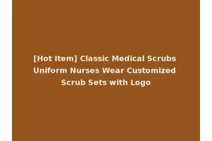 [Hot Item] Classic Medical Scrubs Uniform Nurses Wear Customized Scrub Sets with Logo
