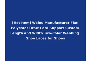 [Hot Item] Weiou Manufacturer Flat Polyester Draw Cord Support Custom Length and Width Two-Color Webbing Shoe Laces for Shoes