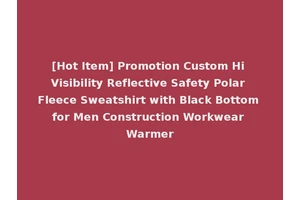 [Hot Item] Promotion Custom Hi Visibility Reflective Safety Polar Fleece Sweatshirt with Black Bottom for Men Construction Workwear Warmer