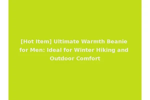 [Hot Item] Ultimate Warmth Beanie for Men: Ideal for Winter Hiking and Outdoor Comfort