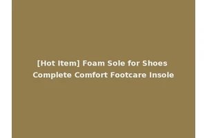 [Hot Item] Foam Sole for Shoes Complete Comfort Footcare Insole