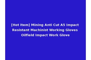 [Hot Item] Mining Anti Cut A5 Impact Resistant Machinist Working Gloves Oilfield Impact Work Glove