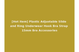 [Hot Item] Plastic Adjustable Slide and Ring Underwear Hook Bra Strap 15mm Bra Accessories
