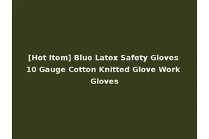 [Hot Item] Blue Latex Safety Gloves 10 Gauge Cotton Knitted Glove Work Gloves