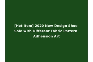 [Hot Item] 2020 New Design Shoe Sole with Different Fabric Pattern Adhension Art