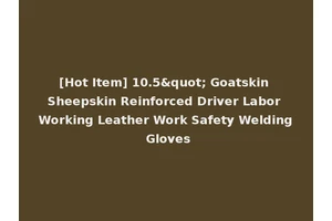 [Hot Item] 10.5" Goatskin Sheepskin Reinforced Driver Labor Working Leather Work Safety Welding Gloves