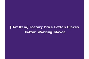 [Hot Item] Factory Price Cotton Gloves Cotton Working Gloves