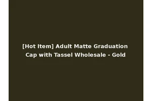 [Hot Item] Adult Matte Graduation Cap with Tassel Wholesale - Gold