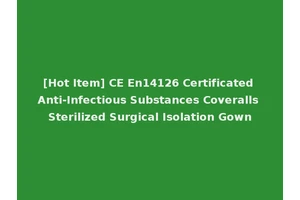 [Hot Item] CE En14126 Certificated Anti-Infectious Substances Coveralls Sterilized Surgical Isolation Gown