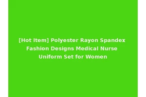 [Hot Item] Polyester Rayon Spandex Fashion Designs Medical Nurse Uniform Set for Women