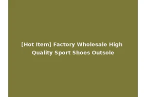 [Hot Item] Factory Wholesale High Quality Sport Shoes Outsole