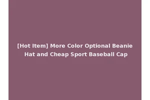 [Hot Item] More Color Optional Beanie Hat and Cheap Sport Baseball Cap